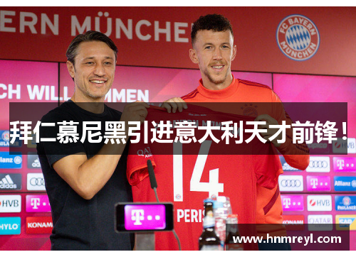 拜仁慕尼黑引进意大利天才前锋！